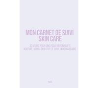 Mon carnet de suivi : Skin Care 30 Jours pour une peau éclatante: Suivi des soins matin et soir, type de peau, ingrédients à éviter, calendrier beauté et bilans hebdomadaires
