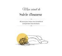 Mon carnet de suivie d'humeur: 90 jours pour mieux me connaitre et comprendre mes émotions