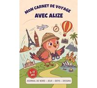 Mon carnet de voyage avec Alizé: Journal de bord, jeux, défis, dessins pour les 6-11 ans