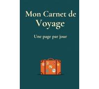 Mon Carnet de Voyage: Une page par jour pour raconter lieux, rencontres, repas et souvenirs, avec pages de préparation, liste de bagages et budget