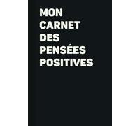 Mon Carnet des Pensées Positives: carnet de notes pour identifier ses pensées positives et Développement Personnel | Boostez votre Moral et Cultivez le Bien-être au Quotidien