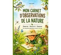 Mon carnet d'observations de la nature: Carnet nature pour enfants à partir de 4 ans- Observer, découvrir, dessiner les animaux, les plantes, les couleurs, les traces et les sons de la nature.
