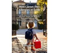 Mon Carnet PAI : Allergies et École - Le Guide Pratique des Parents pour Protéger Leur Enfant Allergique de la Maternelle au CM2: Fiches pratiques, ... de suivi annuel pour obtenir un PAI solide