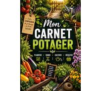 Mon Carnet Potager: Semis, cultures & récoltes - à remplir au fil des saisons