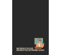 Mon Cerveau est en Classe, mon Cœur est déjà aux prochaines Vacances - Carnet de Notes Humour Prof : Idée Cadeau Originale Enseignant Homme Femme - ... Bureau Rigolo Professeur École Primaire