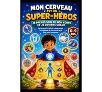 Mon cerveau est un super-héros: Je prends soin de mon corps et je deviens grand