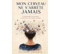 MON CERVEAU NE S'ARRÊTE JAMAIS: Comprendre ses pensées et retrouver de l’espace mental