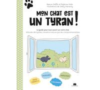 Mon chat est un tyran !: Le guide pour tout savoir sur votre chat. Attitudes décryptées, conseils et astuces par des comportementalistes