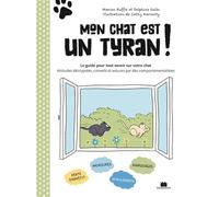 Mon chat est un tyran !: Le guide pour tout savoir sur votre chat. Attitudes décryptées, conseils et astuces par des comportementalistes
