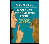 Mon chat me comprend enfin !: Le guide pour dialoguer avec son chat