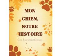 Mon chien, notre histoire: Carnet de souvenirs et d’aventures. Offrez un cadeau original et touchant, un carnet précieux pour découvrir et préserver ... ! À offrir à Noël, anniversaire, fêtes ou pla