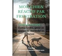 Mon chien réactif par frustration: Comprendre et gérer la réactivité par frustration - Méthode Facdog -