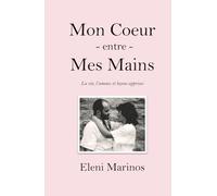 Mon Coeur entre Mes Mains: La vie, l'amour et les leçons apprises