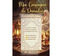 Mon Compagnon de Ramadan : Planificateur Quotidien pour Femme Musulmane: Guide Pratique pour Préparer et Réussir son Mois Sacré : Coran et prière, invocations et Hadiths, bonnes actions et recettes