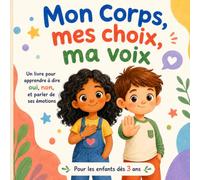 Mon Corps, mes choix, ma voix Un livre pour apprendre à dire oui, non, et parler de ses émotions Pour les enfants dès 3 ans: Une histoire illustrée ... de soi et les bons réflexes dès 3 ans