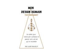 Mon design humain tout simplement: Un cahier pour (re)trouver confiance et avancer vers une vie qui te ressemble