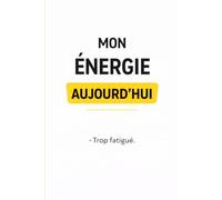 Mon énergie aujourd’hui: Le carnet le plus honnête du monde