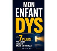 Mon Enfant DYS: Les 7 Piliers pour Comprendre ses Difficultés, Révéler ses Talents et l’Aider à Réussir Malgré les Obstacles | Livre sur les Troubles ... Dysgraphie, Dyscalculie | Les 6 Troubles DYS