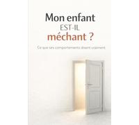 Mon enfant est-il méchant ?: Ce que ses comportements disent vraiment