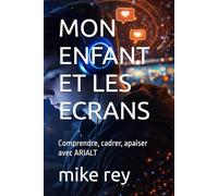 MON ENFANT ET LES ECRANS: Comprendre, cadrer, apaiser avec ARIALT