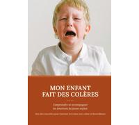 Mon enfant fait des colères: Comprendre et accompagner les émotions du jeune enfant