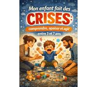 Mon enfant fait des crises: comprendre, apaiser et agir entre 3 et 7 ans
