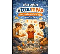 Mon enfant n’écoute pas: comprendre, se faire entendre et favoriser l’écoute entre 3 et 7 ans