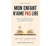 Mon enfant n'aime pas lire: Donner le goût de la lecture aux enfants de 6 à 10 ans : 6 profils, 6 leviers, un programme en 6 semaines