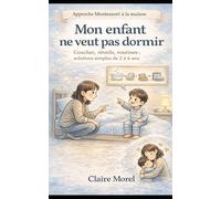 Mon enfant ne veut pas dormir: Coucher, réveils, routines : solutions simples de 2 à 6 ans - Approche Montessori à la maison