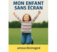 Mon enfant sans écran - 30 jours pour grandir loin des écrans et se reconnecter à la vraie vie: Un programme éducatif et ludique pour enfants de 4 à 12 ans et leurs parents