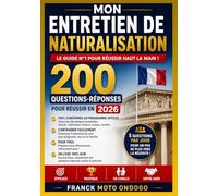 MON ENTRETIEN DE NATURALISATION 200 QUESTIONS - REPONSES: Le guide n°1 pour réussir haut la main.