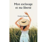 Mon esclavage et ma liberté