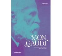 Mon Gaudí: La biographie écrite par ses amis