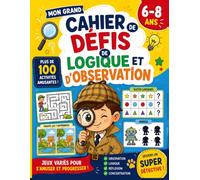 Mon Grand Cahier de Défis de Logique et d'Observation 6-8 Ans: Plus de 100 Jeux Éducatifs, Énigmes, Suites Logiques, Labyrinthes, Ombres, Intrus et Défis Visuels