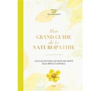 Mon grand guide de la naturopathie: Les clés naturelles pour une santé équilibrée et durable