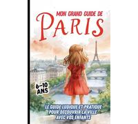 MON GRAND GUIDE DE PARIS. Le guide ludique et pratique pour découvrir la ville avec vos enfants