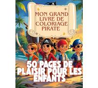 Mon grand livre de coloriage pirate - 50 pages de plaisir pour les enfants: Avec des cartes au trésor, des navires pirates et de courageux aventuriers !