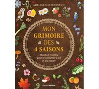 Mon grimoire des 4 saisons: Rituels et recettes pour se connecter à soi et à la nature