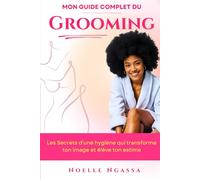 MON GUIDE COMPLET DU GROOMING: Les secrets d’une hygiène qui transforme ton image et élève ton estime
