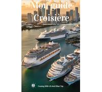 Mon Guide Croisière: Guide complet pour une croisière réussie en 2025