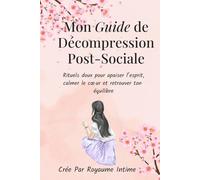 Mon Guide de Décompression Post-Sociale: Rituels doux pour apaiser l’esprit, calmer le cœur et retrouver ton équilibre.