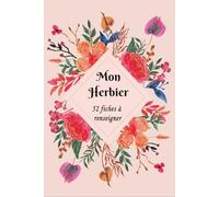 Mon Herbier: Cahier herbier A5 pour récolter et conserver feuilles et fleurs,52 fiches à renseigner en double page .110 pages Format A5 .08