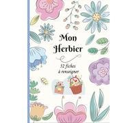 Mon Herbier: Cahier herbier A5 pour récolter et conserver feuilles et fleurs,52 fiches à renseigner en double page .110 pages Format A5 .07