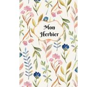Mon Herbier: Carnet A5 pour récolter et conserver feuilles et fleurs,52 fiches à renseigner en double page .110 pages .03
