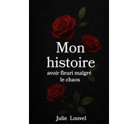 Mon histoire, avoir fleuri malgré le chaos