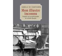 Mon illustre inconnu: Enquête sur un polygraphe de la Belle Époque