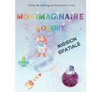 Mon imaginaire coloré: Mission spatiale: Cahier de coloriage et d'activité 2-5 ans