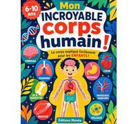 Mon INCROYABLE corps humain !: Le corps expliqué facilement pour les ENFANTS ! | Livre illustré pour découvrir le cerveau, le cœur, les os, les muscles et les sens | Pour les enfants de 6 à 10 ans