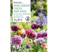 Mon jardin mois par mois: Fleurs, légumes & fruits