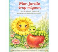 Mon jardin trop mignon: livre à colorier rempli de fleurs et de créatures adorables